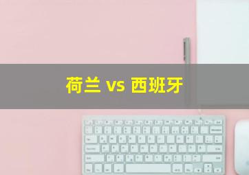 荷兰 vs 西班牙